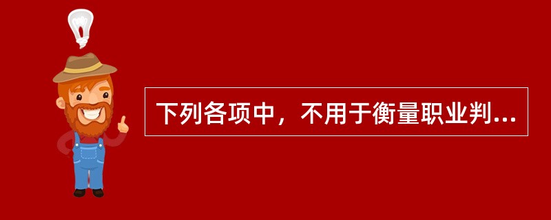 下列各项中，不用于衡量职业判断质量的是（）。