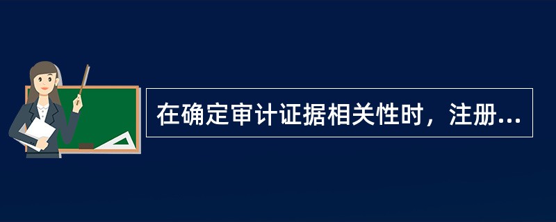 在确定审计证据相关性时，注册会计师无需考虑的是（　　）。