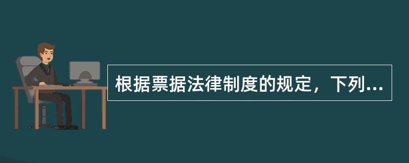 根据票据法律制度的规定，下列说法不正确的是（　）。