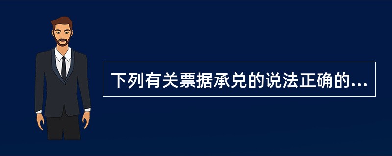 下列有关票据承兑的说法正确的是（）。