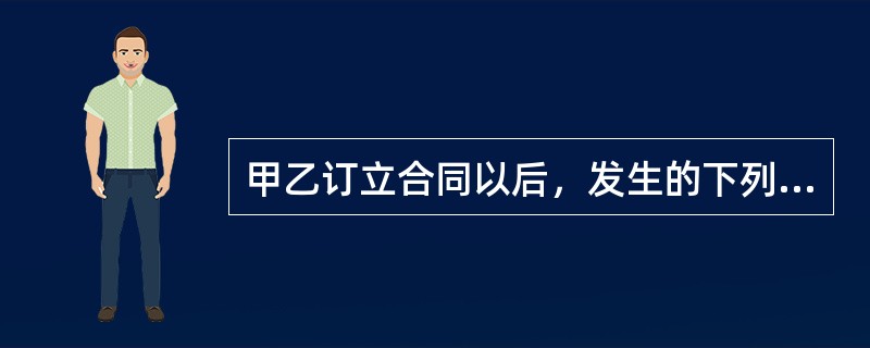 甲乙订立合同以后，发生的下列情形中，允许当事人解除合同的有（　）。