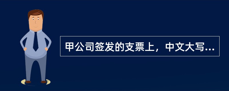 甲公司签发的支票上，中文大写记载的金额为“壹万玖仟捌佰元整”，而阿拉伯数字（数码）记载的金额为“19810元”。根据票据法律制度的规定，下列关于该支票效力的表述中，正确的是（　　）。