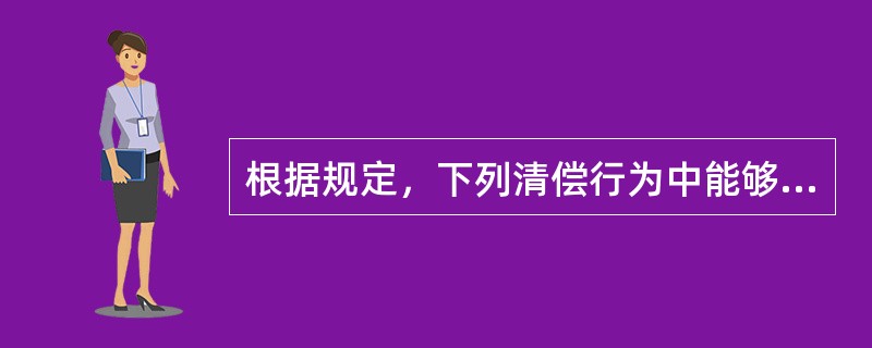 根据规定，下列清偿行为中能够引起债的消灭的有（　）。