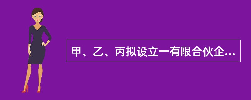 甲、乙、丙拟设立一有限合伙企业。甲为普通合伙人，乙、丙为有限合伙人。下列合伙协议内容中，符合合伙企业法律制度规定的是（　）。