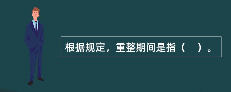 根据规定，重整期间是指（　）。