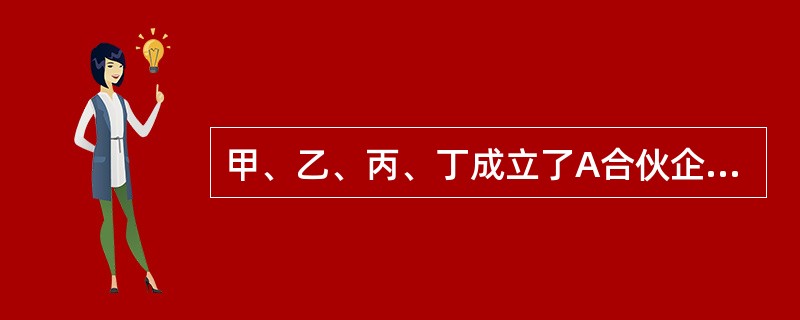 甲、乙、丙、丁成立了A合伙企业，其中甲.乙是普通合伙人，丙、丁是有限合伙人，则下列说法正确的有（）。