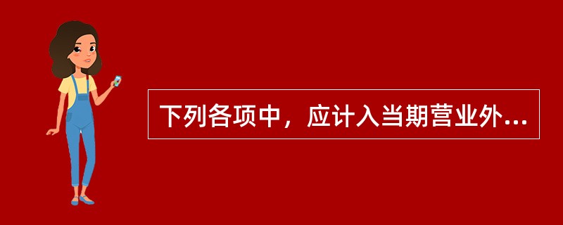 下列各项中，应计入当期营业外收入的是（　）。