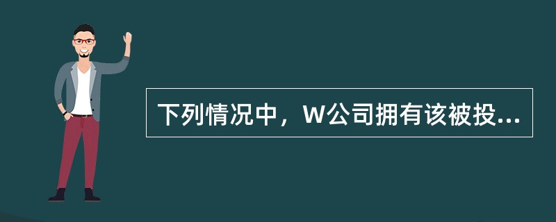 下列情况中，W公司拥有该被投资单位权益性资本未超过半数，但可以纳入W公司合并报表合并范围的有（　）。