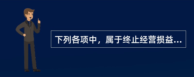 下列各项中，属于终止经营损益的有（　）。