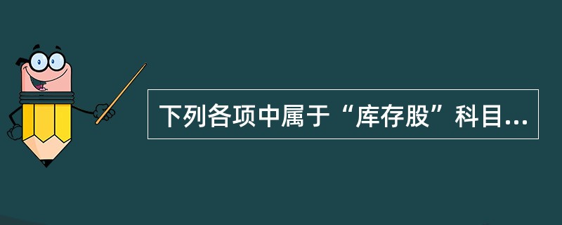 下列各项中属于“库存股”科目核算的内容有（　）。