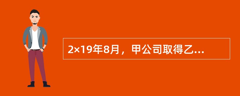 2×19年8月，甲公司取得乙公司16%股权。按投资协议约定，甲公司在成为乙公司股东后，向乙公司董事会派出一名成员。乙公司章程规定：（1）公司的财务和生产经营决策由董事会制定，董事会由7名成员组成，有关