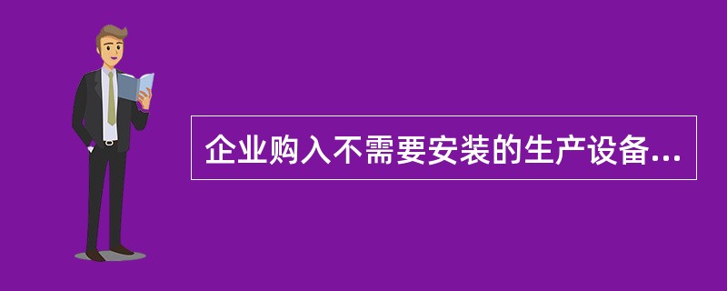 企业购入不需要安装的生产设备，其入账价值包括（）。