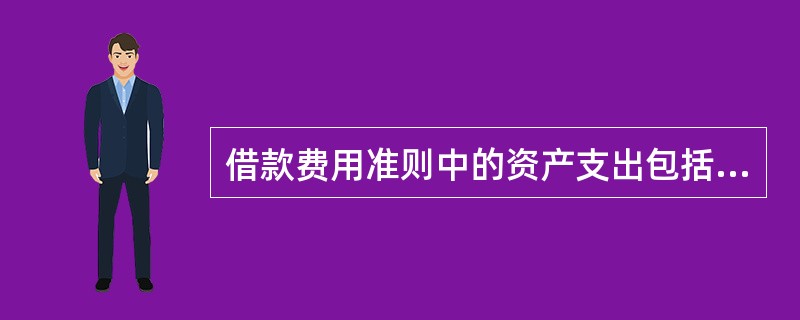 借款费用准则中的资产支出包括（）。