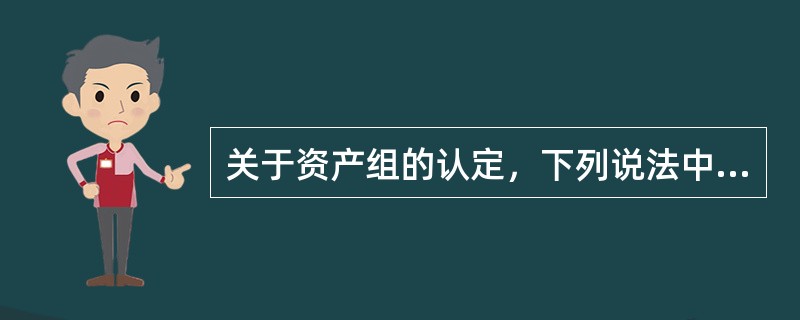 关于资产组的认定，下列说法中正确的有（）。