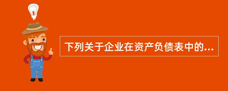 下列关于企业在资产负债表中的相关披露，表述不正确的是（　）。