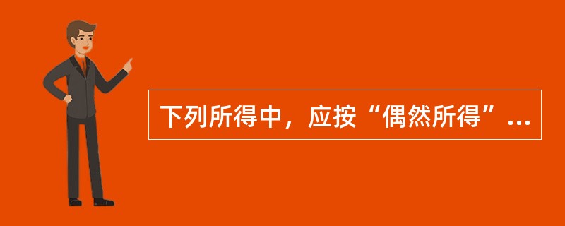 下列所得中，应按“偶然所得”征收个人所得税的有（）。