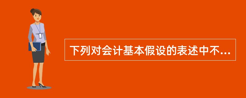 下列对会计基本假设的表述中不正确的是（　　）。