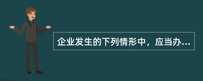 企业发生的下列情形中，应当办理注销税务登记的是（　　）。