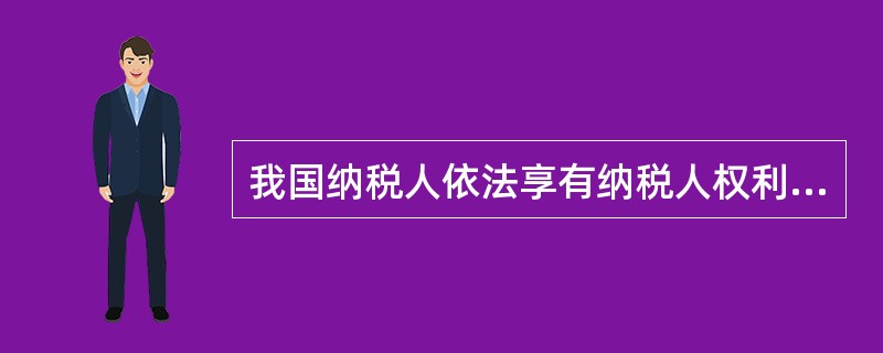 我国纳税人依法享有纳税人权利，下列属于纳税人权利的有（　　）。