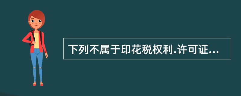 下列不属于印花税权利.许可证照的是（）。