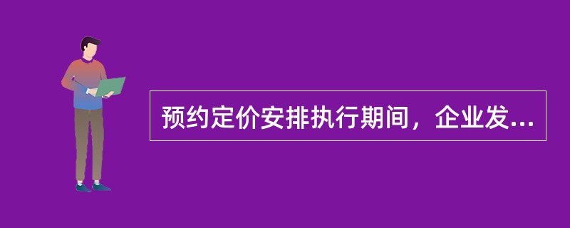 预约定价安排执行期间，企业发生影响预约定价安排的实质性变化，应当在发生变化之日起的一定时间内书面报告主管税务机关，详细说明该变化对执行预约定价安排的影响，并附送相关资料。由于非主观原因而无法按期报告的