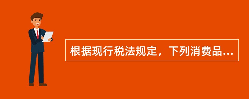 根据现行税法规定，下列消费品既征收增值税又征收消费税的有（）。