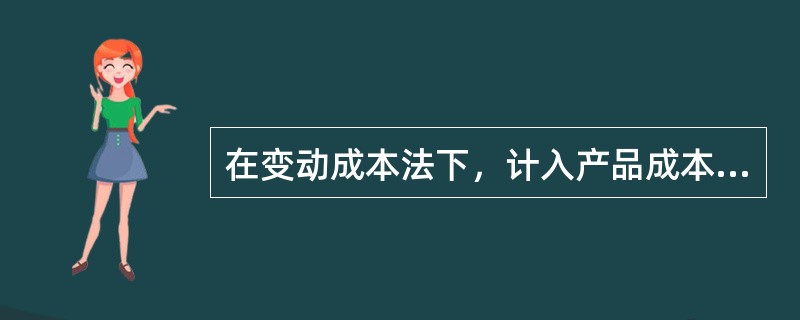 在变动成本法下，计入产品成本，不作为制造边际贡献的扣除项目的成本是（）。