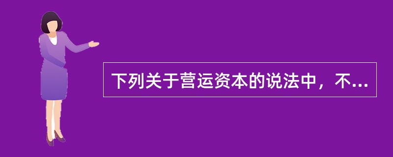 下列关于营运资本的说法中，不正确的有（）。