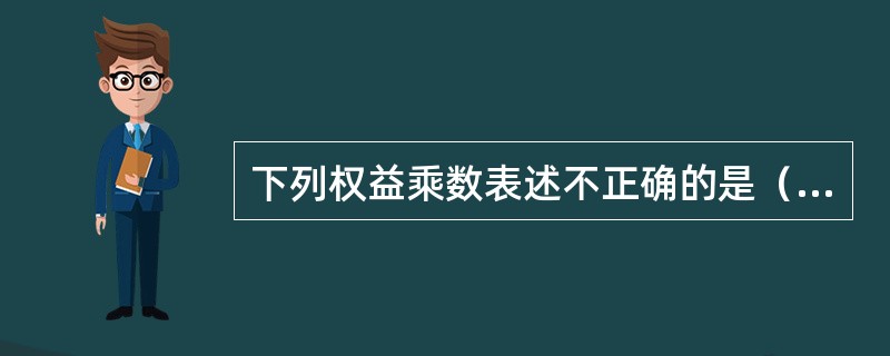 下列权益乘数表述不正确的是（）。