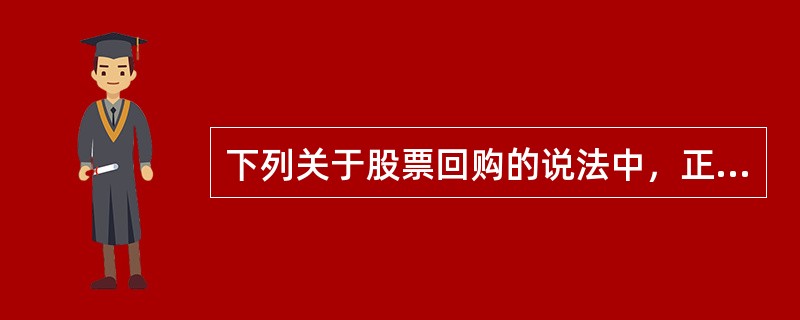 下列关于股票回购的说法中，正确的有（）。