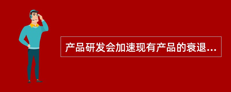 产品研发会加速现有产品的衰退，因而需要研发来为企业提供替代产品，表明的是根据（  ）来确定的研发的战略重要性。