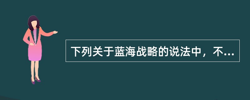 下列关于蓝海战略的说法中，不正确的是（）。