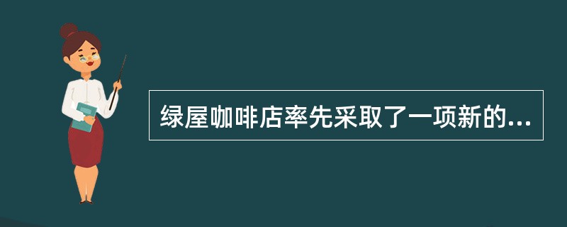 绿屋咖啡店率先采取了一项新的经营方式：顾客点单付费后，亲自操作咖啡机自取咖啡。此举节省了店员的操作和相关费用，相应地把咖啡价格降低到行业最低水平，同时使顾客产生宾至如归的亲切感，回头客明显增加。绿屋咖