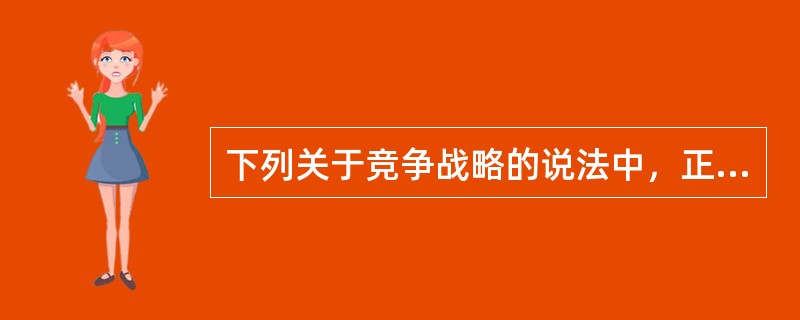 下列关于竞争战略的说法中，正确的有（）。