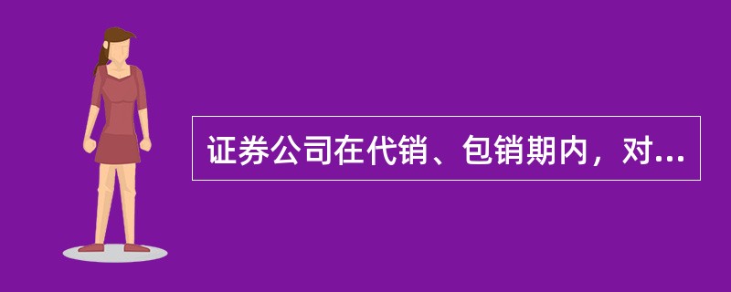 证券公司在代销、包销期内，对所代销、包销的证券应当保证先行出售给认购人，证券公司不得为本公司预留所代销的证券和预先购入并留存所包销的证券。（　）