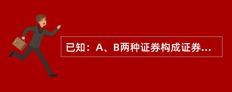 已知：A、B两种证券构成证券投资组合。A证券的预期收益率为20％，方差是7424％，投资比重为60％；B证券的预期收益率为25％，方差是4.84％，投资比重为40％；A证券收益率与B证券收益率的相关系