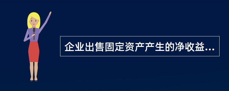 企业出售固定资产产生的净收益计入营业外收入。（　）
