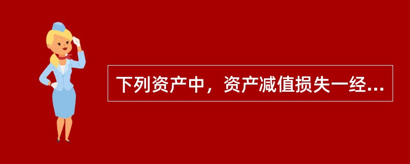 下列资产中，资产减值损失一经确认，在以后会计期间不得转回的有（　　）。