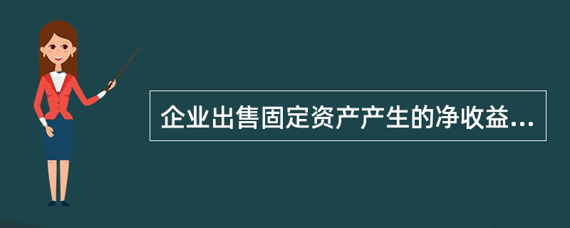 企业出售固定资产产生的净收益计入营业外收入。（）