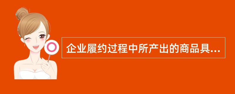 企业履约过程中所产出的商品具有不可替代用途，属于在某一时段内履行履约义务，相关收入应当在该履约义务履行的期间内确认。（　　）