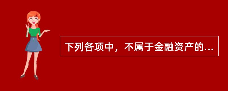 下列各项中，不属于金融资产的是（　　）。