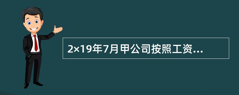 2×19年7月甲公司按照工资总额的标准分配费用，其中生产工人工资为500万元，车间管理人员工资200万元，总部管理人员工资为300万元；按照工资总额的35.5%计提“五险一金”、按照工资总额的2%和8