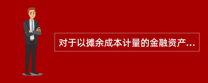 对于以摊余成本计量的金融资产，下列各项中影响摊余成本的有（）。