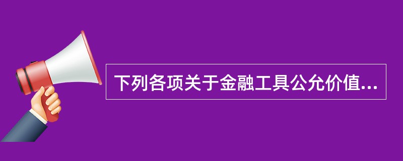 下列各项关于金融工具公允价值确定的表述中，正确的是（　）。