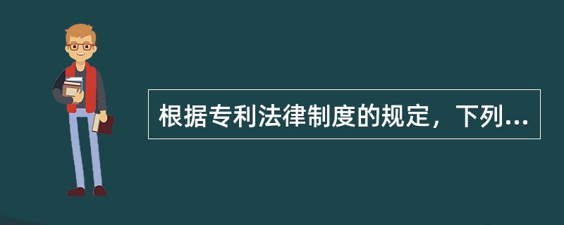 根据专利法律制度的规定，下列关于专利申请人的表述中，不正确的是（　）。