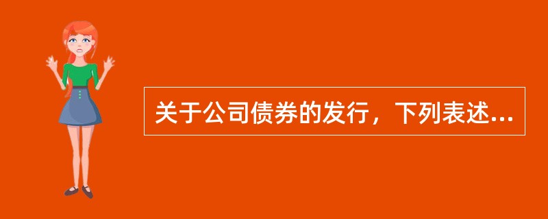 关于公司债券的发行，下列表述正确的是（　　）。