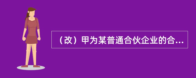 （改）甲为某普通合伙企业的合伙人，该合伙企业经营手机销售业务。甲拟再设立一家经营手机销售业务的一人有限责任公司。下列关于甲能否设立该一人有限责任公司的表述中，符合《合伙企业法》规定的是（　）。