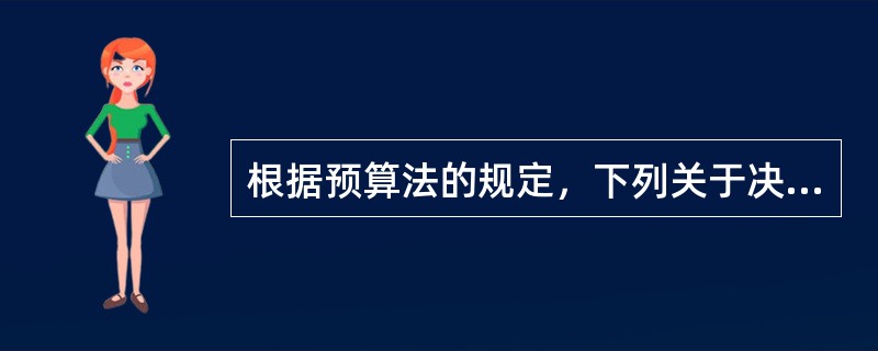 根据预算法的规定，下列关于决算审批的表述中正确的有（　）。