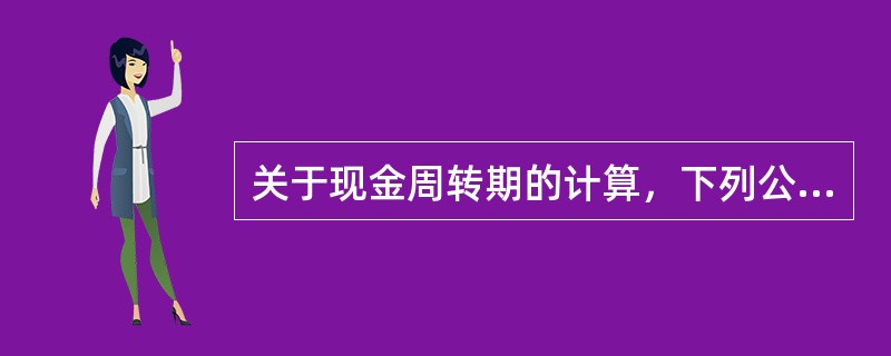 关于现金周转期的计算，下列公式中正确的是()。