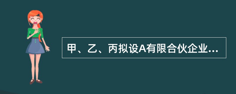 甲、乙、丙拟设A有限合伙企业（以下简称A企业），合伙协议约定：甲为普通合伙人，以实物作价出资3万元；乙、丙为有限合伙人，各以5万元现金出资，丙自企业成立之日起2年内缴纳出资；甲执行A企业事务，并由A企